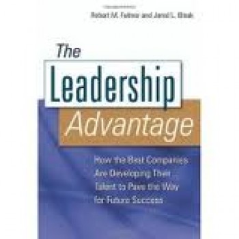 The Leadership Advantage: How the Best Companies Are Developing Their Talent to Pave the Way for Future Success by Robert M. Fulmer, Jared L. Bleak 